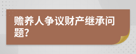 赡养人争议财产继承问题？