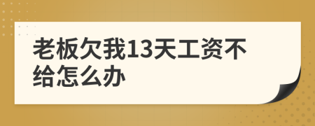 老板欠我13天工资不给怎么办