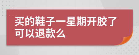 买的鞋子一星期开胶了可以退款么