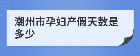 潮州市孕妇产假天数是多少