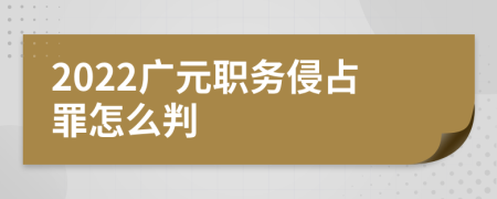 2022广元职务侵占罪怎么判