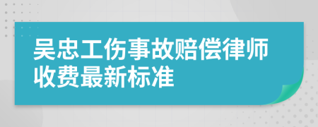 吴忠工伤事故赔偿律师收费最新标准