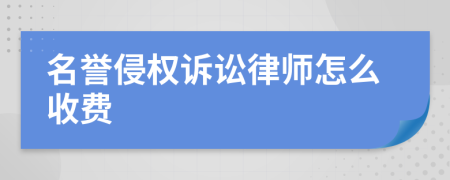 名誉侵权诉讼律师怎么收费