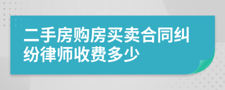 二手房购房买卖合同纠纷律师收费多少