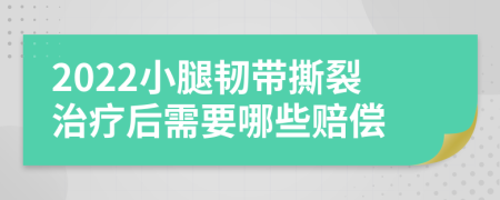 2022小腿韧带撕裂治疗后需要哪些赔偿