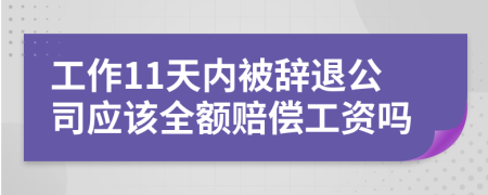 工作11天内被辞退公司应该全额赔偿工资吗