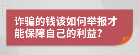 诈骗的钱该如何举报才能保障自己的利益？