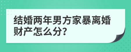 结婚两年男方家暴离婚财产怎么分？