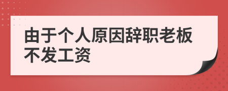 由于个人原因辞职老板不发工资