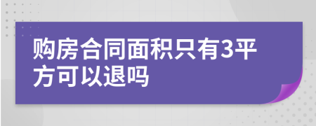 购房合同面积只有3平方可以退吗