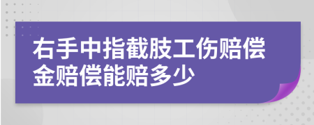 右手中指截肢工伤赔偿金赔偿能赔多少
