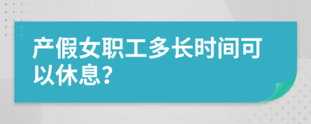 产假女职工多长时间可以休息？