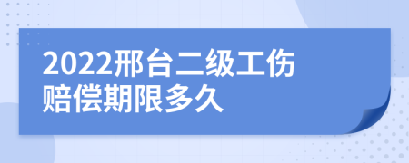 2022邢台二级工伤赔偿期限多久