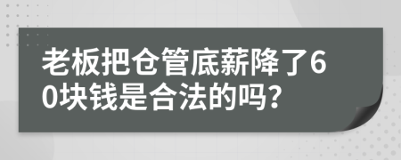 老板把仓管底薪降了60块钱是合法的吗？