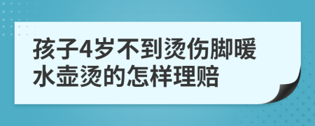 孩子4岁不到烫伤脚暖水壶烫的怎样理赔