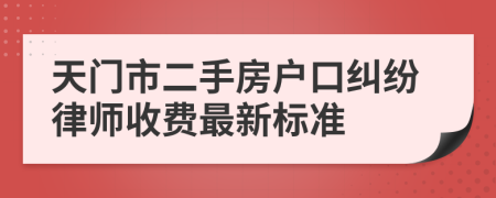 天门市二手房户口纠纷律师收费最新标准