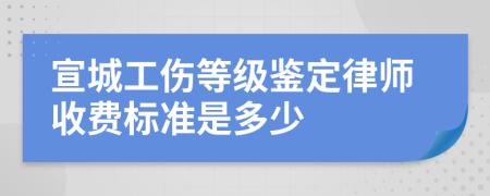 宣城工伤等级鉴定律师收费标准是多少