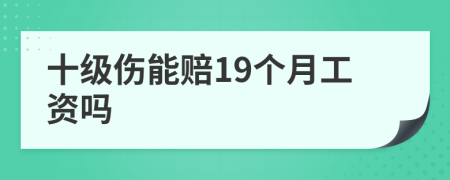 十级伤能赔19个月工资吗