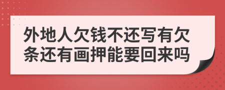 外地人欠钱不还写有欠条还有画押能要回来吗