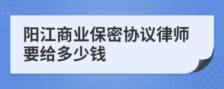 阳江商业保密协议律师要给多少钱