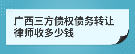 广西三方债权债务转让律师收多少钱