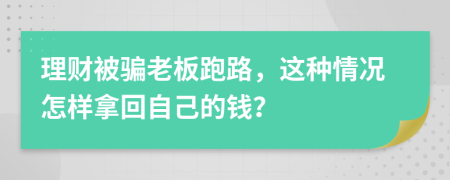 理财被骗老板跑路，这种情况怎样拿回自己的钱？
