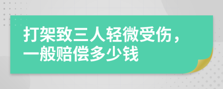 打架致三人轻微受伤，一般赔偿多少钱