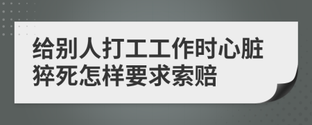 给别人打工工作时心脏猝死怎样要求索赔
