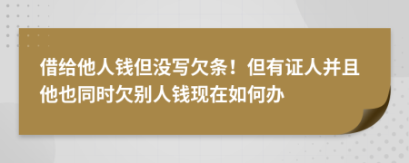 借给他人钱但没写欠条！但有证人并且他也同时欠别人钱现在如何办