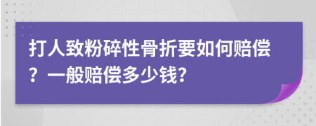 打人致粉碎性骨折要如何赔偿？一般赔偿多少钱？