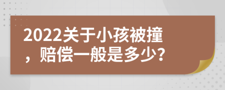 2022关于小孩被撞，赔偿一般是多少？