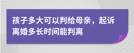 孩子多大可以判给母亲，起诉离婚多长时间能判离
