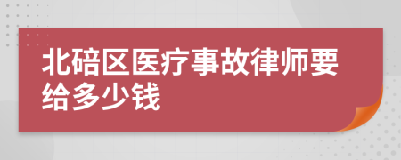 北碚区医疗事故律师要给多少钱