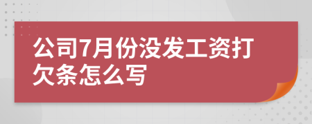 公司7月份没发工资打欠条怎么写