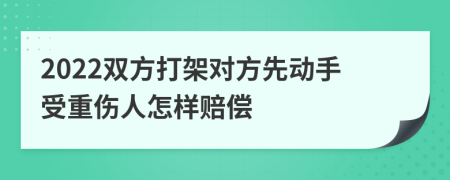 2022双方打架对方先动手受重伤人怎样赔偿