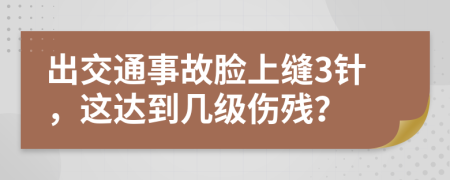 出交通事故脸上缝3针，这达到几级伤残？