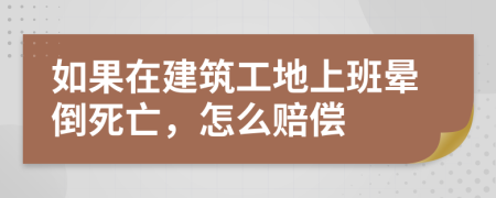 如果在建筑工地上班晕倒死亡，怎么赔偿