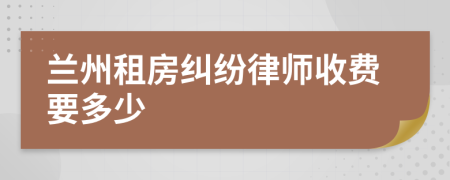 兰州租房纠纷律师收费要多少