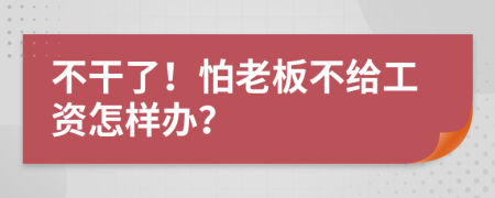 不干了！怕老板不给工资怎样办？