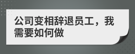 公司变相辞退员工，我需要如何做