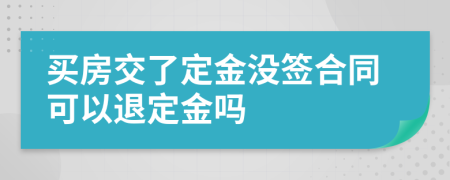 买房交了定金没签合同可以退定金吗