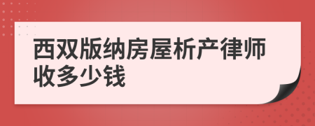 西双版纳房屋析产律师收多少钱