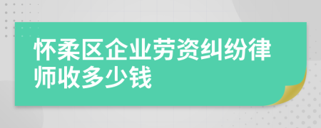 怀柔区企业劳资纠纷律师收多少钱