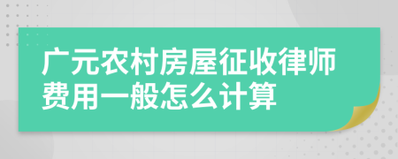 广元农村房屋征收律师费用一般怎么计算