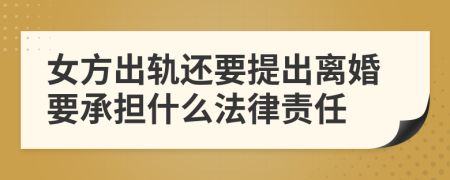 女方出轨还要提出离婚要承担什么法律责任