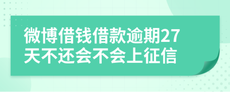 微博借钱借款逾期27天不还会不会上征信