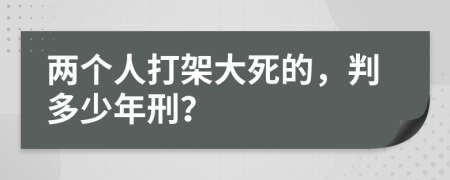 两个人打架大死的，判多少年刑？