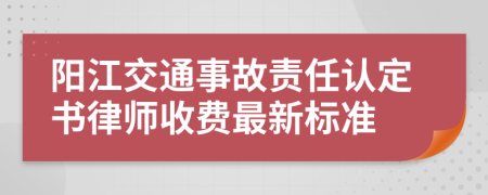 阳江交通事故责任认定书律师收费最新标准