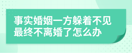 事实婚姻一方躲着不见最终不离婚了怎么办