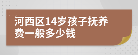 河西区14岁孩子抚养费一般多少钱